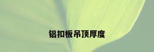 铝扣板吊顶厚度