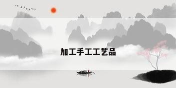 加工手工工艺品