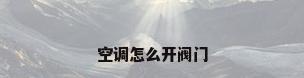 空调怎么开阀门