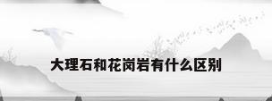 大理石和花岗岩有什么区别