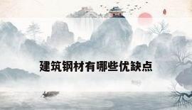 建筑钢材有哪些优缺点