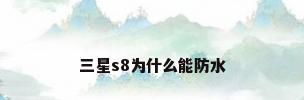 三星s8为什么能防水