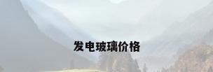 发电玻璃价格
