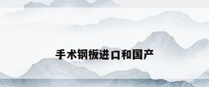 手术钢板进口和国产