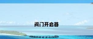 阀门开启器