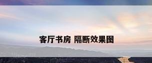 客厅书房 隔断效果图