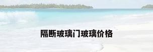 隔断玻璃门玻璃价格