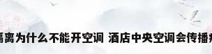 居家隔离为什么不能开空调 酒店中央空调会传播病毒吗