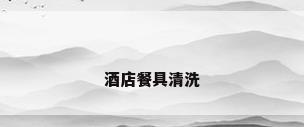 酒店餐具清洗