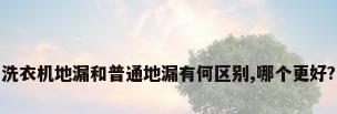 洗衣机地漏和普通地漏有何区别,哪个更好?