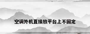 空调外机直接放平台上不固定