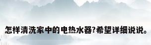 怎样清洗家中的电热水器?希望详细说说。