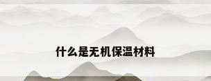 什么是无机保温材料