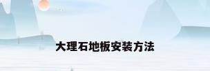 大理石地板安装方法
