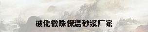 玻化微珠保温砂浆厂家