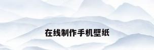 在线制作手机壁纸