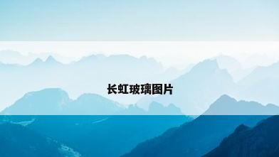 长虹玻璃图片