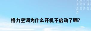 格力空调为什么开机不启动了呢?