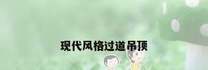 现代风格过道吊顶