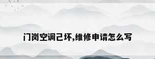 门岗空调己坏,维修申请怎么写