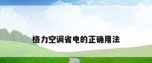 格力空调省电的正确用法
