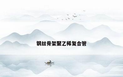 钢丝骨架聚乙稀复合管