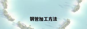 钢管加工方法