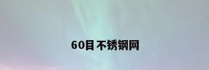 60目不锈钢网