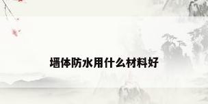 墙体防水用什么材料好
