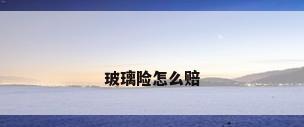 玻璃险怎么赔