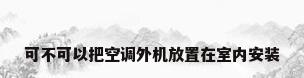 可不可以把空调外机放置在室内安装