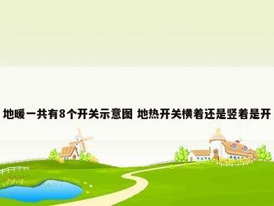 地暖一共有8个开关示意图 地热开关横着还是竖着是开