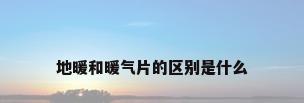 地暖和暖气片的区别是什么