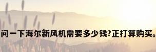 问一下海尔新风机需要多少钱?正打算购买。