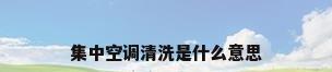 集中空调清洗是什么意思