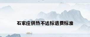石家庄供热不达标退费标准