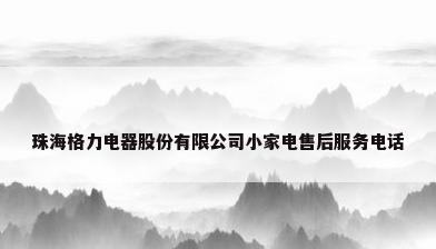 珠海格力电器股份有限公司小家电售后服务电话