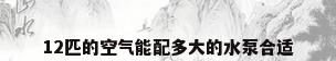 12匹的空气能配多大的水泵合适