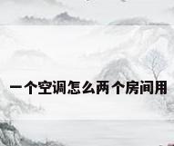 一个空调怎么两个房间用
