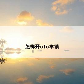 怎样开ofo车锁