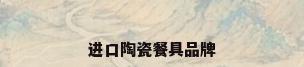 进口陶瓷餐具品牌