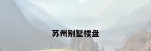 苏州别墅楼盘