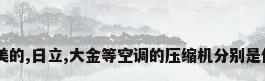 格力,海尔,美的,日立,大金等空调的压缩机分别是什么牌子的?