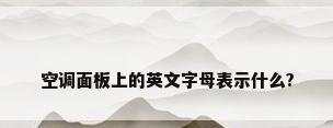 空调面板上的英文字母表示什么?