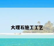大理石施工工艺