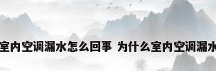 室内空调漏水怎么回事 为什么室内空调漏水