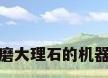 磨大理石的机器