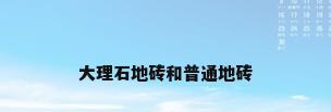 大理石地砖和普通地砖