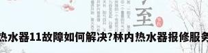 林内热水器11故障如何解决?林内热水器报修服务热线