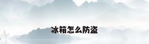 冰箱怎么防盗
